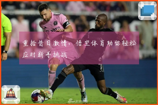 重拾昔日激情，悟空体育助你轻松应对新手挑战